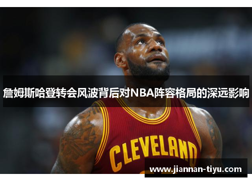 詹姆斯哈登转会风波背后对NBA阵容格局的深远影响