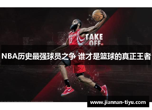 NBA历史最强球员之争 谁才是篮球的真正王者