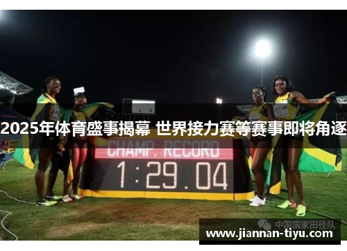 2025年体育盛事揭幕 世界接力赛等赛事即将角逐