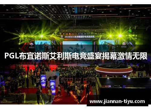 PGL布宜诺斯艾利斯电竞盛宴揭幕激情无限